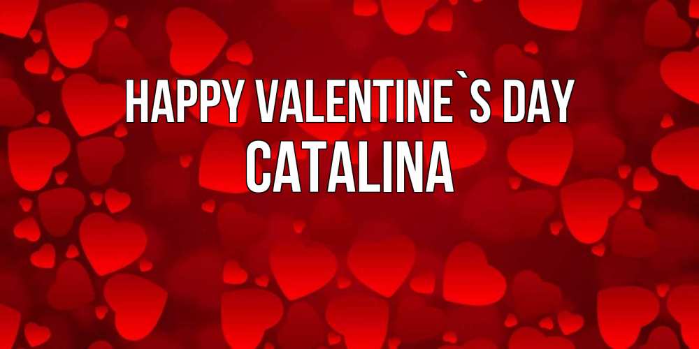 Greetings card с именем, Catalina Happy Valentine`s Day новые бесплатные открытки на 14 февраля, день всех влюбленных Greetings with text for free download 